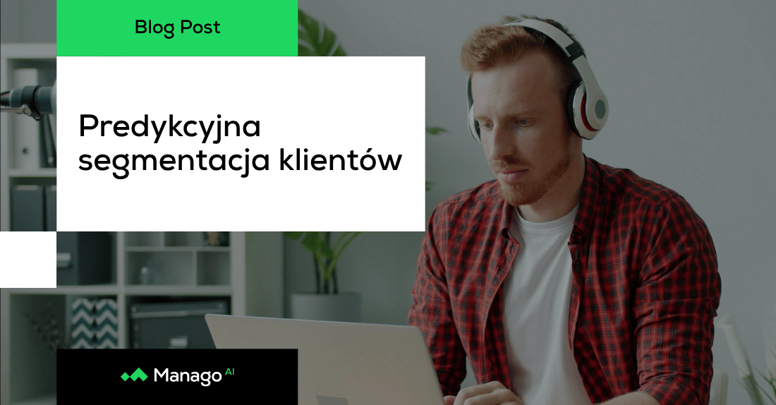Przestań zgadywać, kim są Twoi najlepsi klienci dzięki segmentacji predykcyjnej